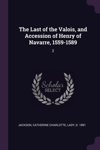 Last of the Valois, and Accession of Henry of Navarre, 1559-1589