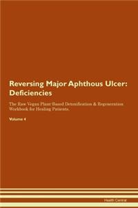 Reversing Major Aphthous Ulcer: Deficiencies The Raw Vegan Plant-Based Detoxification & Regeneration Workbook for Healing Patients. Volume 4