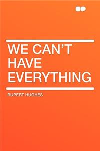 We Can't Have Everything