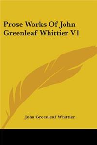Prose Works Of John Greenleaf Whittier V1