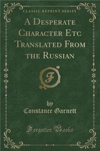 A Desperate Character Etc Translated from the Russian (Classic Reprint)