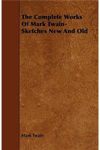 The Complete Works Of Mark Twain- Sketches New And Old