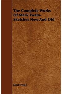 Complete Works Of Mark Twain- Sketches New And Old