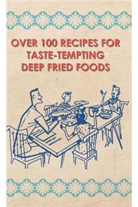 Over 100 Recipes For Taste-Tempting Deep Fried Foods