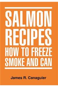 Salmon Recipes How to Freeze Smoke and Can