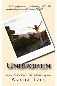 Unbroken: How God Made Me Whole Again
