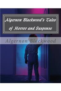 Algernon Blackwood's Tales of Horror and Suspense