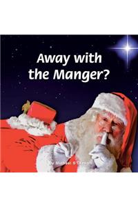 Away with the Manger?