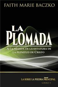 La Plomada: a la Medida de La Estatura de La Plenitud de Cristo