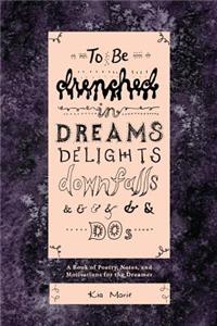 To Be Drenched in Dreams, Delights, Downfalls, and Dos