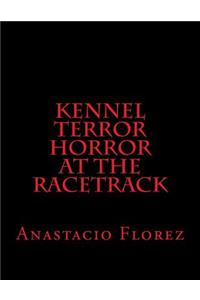 Kennel Terror Horror At The Racetrack