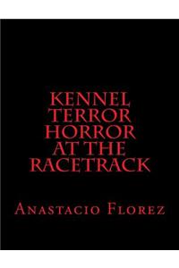 Kennel Terror Horror At The Racetrack