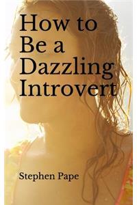How to Be a Dazzling Introvert