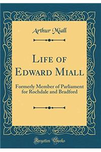 Life of Edward Miall: Formerly Member of Parliament for Rochdale and Bradford (Classic Reprint)
