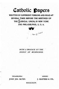 Catholic Papers Written by Different Persons and Read at Several Times