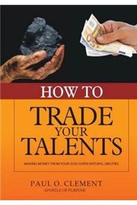 How To Trade Your Talents