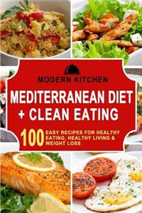 Mediterranean Diet & Clean Eating: 100 Easy Recipes for Healthy Eating, Healthy Living & Weight Loss