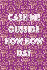 Cash Me Ousside How Bow Dat