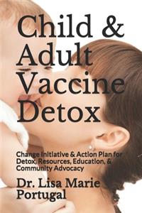 Child & Adult Vaccine Detox: Change Initiative & Action Plan for Detox, Resources, Education, & Community Advocacy