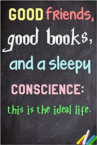 Good Friends, Good Books, and a Sleepy Conscience: This Is the Ideal Life Notebook; Lined Notebook; Inspirational Quotes, Journal & Diary