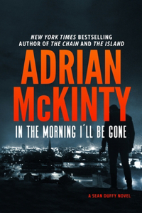 In the Morning I'll Be Gone: A Detective Sean Duffy Novel