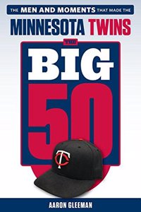 The Big 50: Minnesota Twins: The Men and Moments That Made the Minnesota Twins