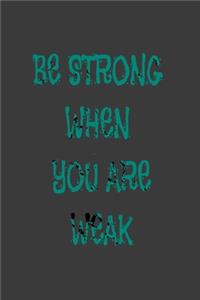 be strong when you are weak