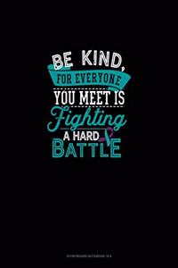 Be Kind, For Everyone You Meet Is Fighting A Hard Battle