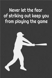 Never let the fear of striking out keep you from playing the game