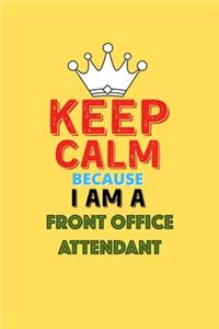 Keep Calm Because I Am A Front Office Attendant - Funny Front Office Attendant Notebook And Journal Gift