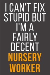 I Can't Fix Stupid But I'm A Fairly Decent Nursery Worker
