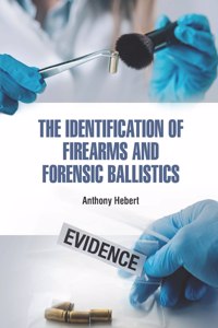 The Identification of Firearms and Forensic Ballistics
