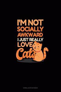 I'm Not Socially Awkward I Just Really Love Cats