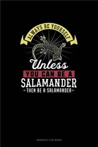 Always Be Yourself Unless You Can Be A Salamander Then Be A Salamander