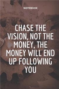 **Chase the vision, not the money, the money will end up following you**