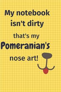 My Notebook Isn't Dirty That's my Pomeranian's Nose Art
