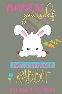 Always be yourself except if you can be a Rabbit then always be a Rabbit