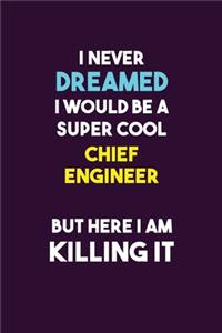 I Never Dreamed I would Be A Super Cool Chief Engineer But Here I Am Killing It