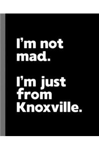 I'm not mad. I'm just from Knoxville.