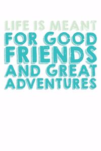 Life Is Meant For Good Friends And Great Adventures: Dot Grid Life Is Meant For Good Friends And Great Adventures / Journal Gift - Large ( 6 x 9 inches ) - 120 Pages -- Softcover