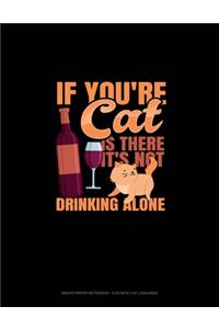 If You're Cat Is There It's Not Drinking Alone