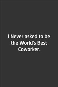I Never asked to be the World's Best Coworker.