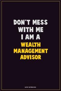 Don't Mess With Me, I Am A Wealth Management Advisor