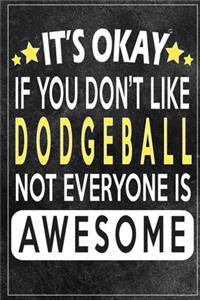 it's okay if you don't like dodgeball not everybody is awesome Gift for dodgeball lovers