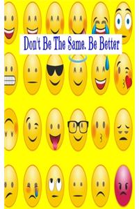 Don't Be The Same. Be Better