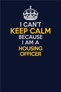 I Can't Keep Calm Because I Am A Housing Officer