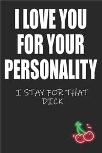 I Love You For Your Personality I Stay For That Dick