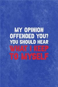 My Opinion Offend You? You Should Hear What I Keep To Myself