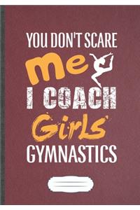 You Don'T Scare Me I Coach Girls Gymnastics