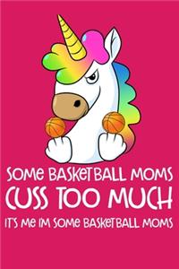 Some Basketball Mom's Cuss Too Much It's Me. I'm Some Basketball Moms